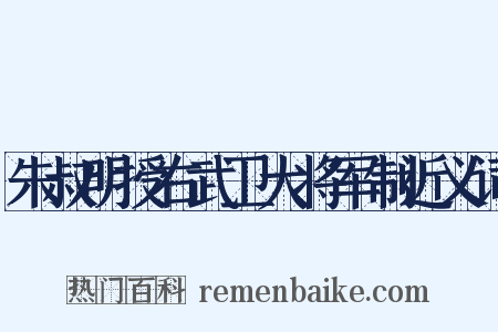 朱叔明授右武卫大将军制近义词是什么意思的图片